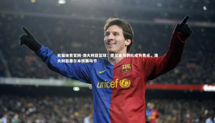 熊猫体育官网-澳大利亚篮球：墨尔本马刺队成为焦点，澳大利亚墨尔本杯赛马节