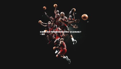 熊猫体育官网-利兹联客场奏凯气势如虹 全队昂扬剑指下一强敌