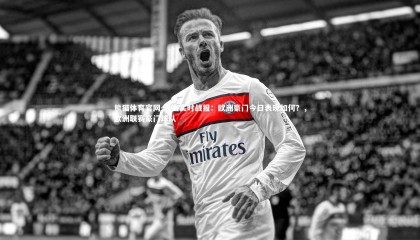 熊猫体育官网-联赛实时战报：欧洲豪门今日表现如何？，欧洲联赛豪门球队