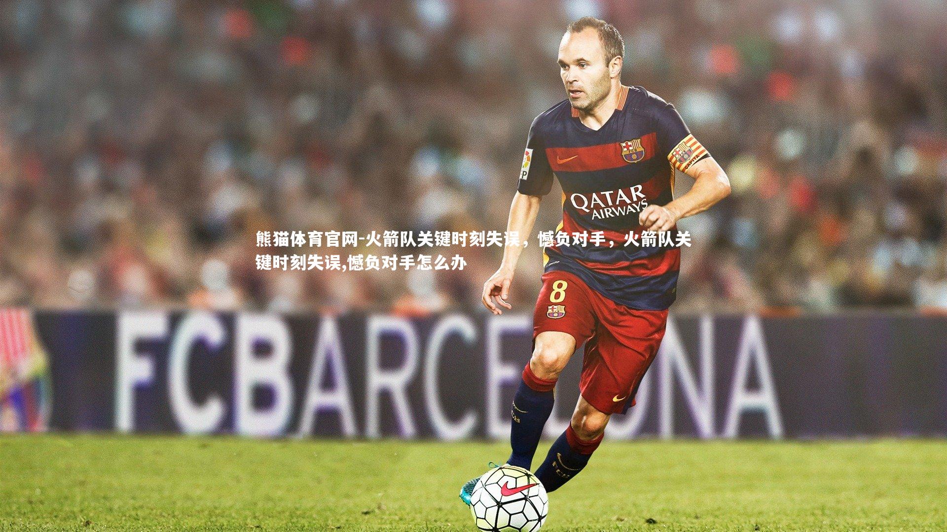 火箭队关键时刻失误，憾负对手，火箭队关键时刻失误,憾负对手怎么办