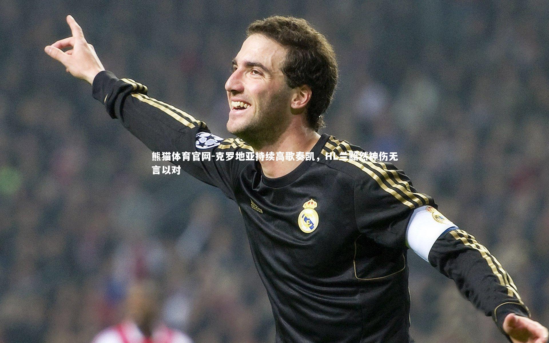 克罗地亚持续高歌奏凯，HL兰黯然神伤无言以对